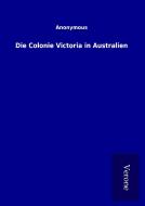 Die Colonie Victoria in Australien di ohne Autor edito da TP Verone Publishing