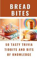 Bread Bites - 50 Tasty Trivia Tidbits And Bits Of Knowledge di Rebekah Avraham edito da Blurb