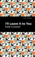 I'll Leave It to You di Noël Coward edito da MINT ED