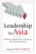 Leadership in Asia: Challenges, Opportunities, and Strategies from Top Global Leaders di Dave Ulrich edito da MCGRAW HILL BOOK CO