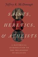 Saints, Heretics, And Atheists di McDonough edito da OUP USA