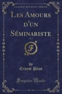 Les Amours D'Un Séminariste, Vol. 2 (Classic Reprint) di Ernest Pean edito da Forgotten Books