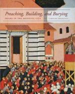 Preaching, Building, and Burying - Friars in the Medieval City di Caroline Bruzelius edito da Yale University Press
