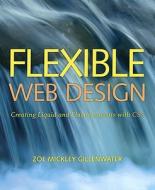 Flexible Web Design: Creating Liquid and Elastic Layouts with CSS di Zoe Mickley Gillenwater edito da New Riders Publishing