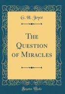 The Question of Miracles (Classic Reprint) di G. H. Joyce edito da Forgotten Books