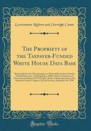 The Propriety of the Taxpayer-Funded White House Data Base: Hearing Before the Subcommittee on National Economic Growth, Natural Resources, and Regula di Government Reform and Oversight Comm edito da Forgotten Books