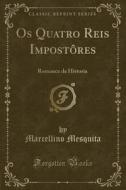 OS Quatro Reis Impostores: Romance Da Historia (Classic Reprint) di Marcellino Mesquita edito da Forgotten Books