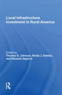 Local Infrastructure Investment In Rural America di Thomas G. Johnson, Brady J. Deaton, Eduardo Segarra edito da Taylor & Francis Ltd