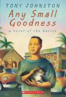 Any Small Goodness: A Novel of the Barrio di Tony Johnston edito da SCHOLASTIC