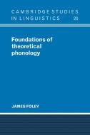 Foundations of Theoretical Phonology di James Foley edito da Cambridge University Press
