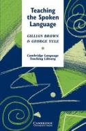 Teaching the Spoken Language: An Approach Based on the Analysis of Conversational English di Gillian Brown, George Yule edito da CAMBRIDGE