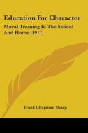 Education for Character: Moral Training in the School and Home (1917) di Frank Chapman Sharp edito da Kessinger Publishing