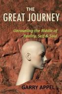 The Great Journey: Unraveling the Riddle of Reality, Self & Soul di Garry Appel edito da LIGHTNING SOURCE INC