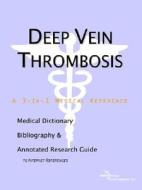 Deep Vein Thrombosis - A Medical Dictionary, Bibliography, And Annotated Research Guide To Internet References di Icon Health Publications edito da Icon Group International