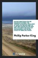 Sailing Directions for the Coasts of Eastern and Western Patagonia, from Port St. Elena on the East Side, to Cape Tres M di Phillip Parker King edito da LIGHTNING SOURCE INC