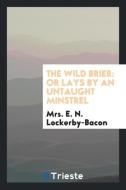 The Wild Brier di Mrs. E. N. Lockerby-Bacon edito da Trieste Publishing