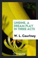 Undine, a Dream Play in Three Acts di W. L. Courtney edito da LIGHTNING SOURCE INC