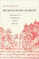 Reimagining Europe - Kievan Rus′ in the Medieval World di Christian Raffensperger edito da Harvard University Press