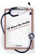 All about My Health: Personal Medical Records Organizer di Kim Clarke edito da Kclb-Press