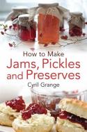 How To Make Jams, Pickles and Preserves di Cyril Grange edito da Little, Brown Book Group