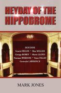 Heyday of the Hippodrome di Mark Jones edito da New Generation Publishing