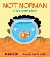 Not Norman: A Goldfish Story di Kelly Bennett edito da Candlewick Press (MA)