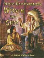 Native North American Wisdom and Gifts di Niki Walker, Bobbie Kalman edito da CRABTREE PUB