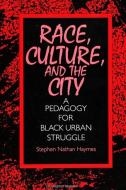 Race; Culture and the City: A Pedagogy for Black Urban Struggle di Stephen Nathan Haymes edito da State University of New York Press