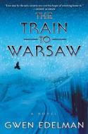 The Train to Warsaw di Gwen Edelman edito da GROVE ATLANTIC