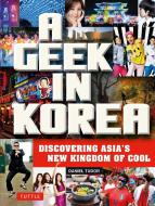A Geek in Korea di Daniel Tudor edito da Tuttle Publishing