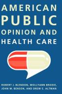 American Public Opinion and Health Care di Robert J. Blendon, Mollyann Brodie, John Benson edito da CQ PR