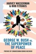 George W. Bush Vs. The Superpower Of Peace di Robert J. Fitrakis, Harvey Wasserman edito da Cicj Books