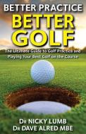 Better Practice Better Golf di Dave Alred Mbe, Nicky Lumb edito da LIGHTNING SOURCE INC