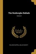 The Roxburghe Ballads; Volume 8 di William Chappell, Ballad Society edito da WENTWORTH PR