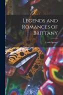 Legends and Romances of Brittany di Lewis Spence edito da LEGARE STREET PR
