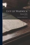 Guy of Warwick: A Legende, and Other Poems di Marianne Baillie edito da LEGARE STREET PR