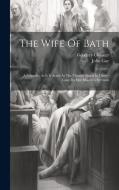 The Wife Of Bath: A Comedy, As It Is Acted At The Theatre-royal In Drury-lane, By Her Majesty's Servants di John Gay, Geoffrey Chaucer edito da LEGARE STREET PR