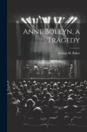 Anne Boleyn, a Tragedy di George H. Boker edito da LEGARE STREET PR