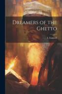 Dreamers of the Ghetto di I. Zangwill edito da LEGARE STREET PR