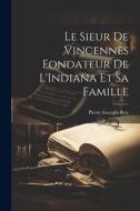 Le Sieur de Vincennes Fondateur de L'Indiana et sa Famille di Pierre Georges Roy edito da LEGARE STREET PR