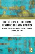 The Return Of Cultural Heritage To Latin America di Pierre Losson edito da Taylor & Francis Ltd