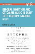 Reform, Notation And Ottoman Music In Early 19th Century Istanbul di Mehmet Ali Sanlikol edito da Taylor & Francis Ltd