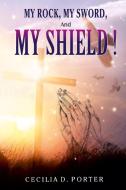 MY ROCK, MY SWORD, MY SHIELD di Cecilia D. Porter edito da Indy Pub