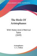 The Birds Of Aristophanes di Aristophanes edito da Kessinger Publishing Co