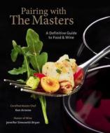 Pairing with the Masters: A Definitive Guide to Food and Wine di Ken Arnone, Jennifer Simonetti-Bryan edito da CENGAGE LEARNING