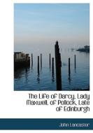 The Life Of Darcy, Lady Maxwell, Of Pollock, Late Of Edinburgh di John Lancaster edito da Bibliolife