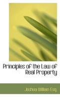 Principles Of The Law Of Real Property di Joshua William edito da Bibliolife
