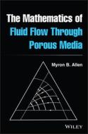 The Mathematics Of Fluid Flow Through Porous Media di Myron B. Allen edito da John Wiley And Sons Ltd