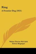 Ring: A Frontier Dog (1921) di Walter Flavius McCaleb edito da Kessinger Publishing
