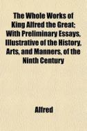 The Whole Works Of King Alfred The Great di Alfred edito da General Books